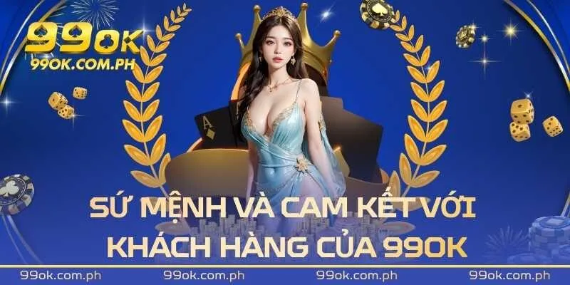 Sứ mệnh và cam kết với khách hàng của nhà cái 99OK