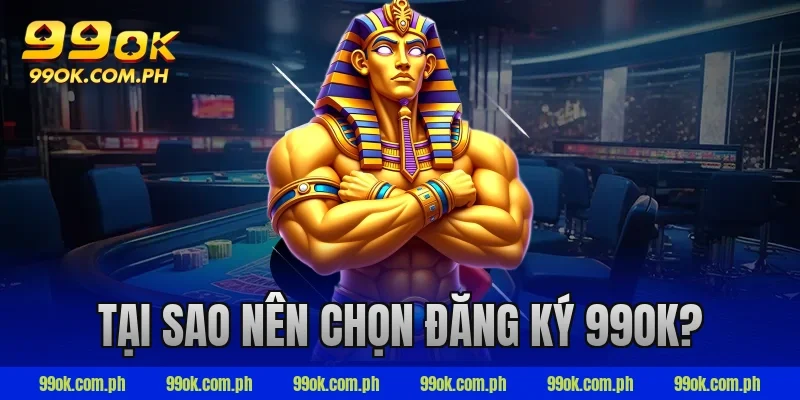 Tại sao nên chọn đăng ký 99ok?