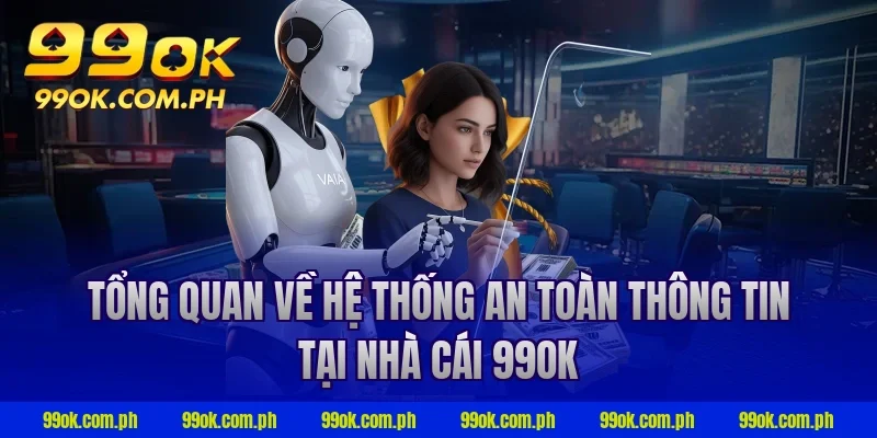 Tổng quan về hệ thống an toàn thông tin tại nhà cái 99ok